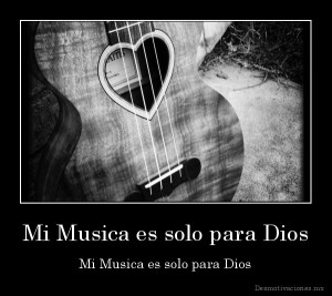 desmotivaciones.mx_Mi-Musica-es-solo-para-Dios-Mi-Musica-es-solo-para-Dios_134894907068