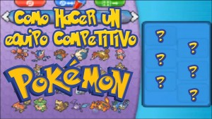 como hacer un equipo pokemon competitivo